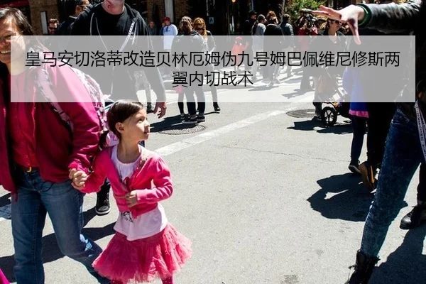 皇马安切洛蒂改造贝林厄姆伪九号姆巴佩维尼修斯两翼内切战术